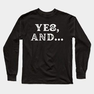 Yes, And... Long Sleeve T-Shirt